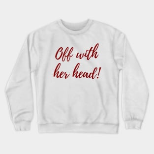 Off With Her Head! Crewneck Sweatshirt